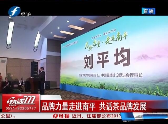 福建经视报道：品牌力量走进南平 共话茶品牌发展——“品牌力量·走进南平”暨中国茶叶产业集群品牌发展推进会
